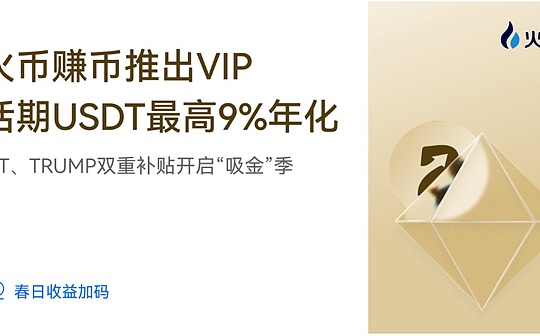 火币赚币推出VIP活期 USDT最高9%年化 开启吸金季