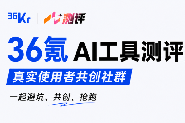 36氪 AI 工具测评，正在找第一批「抢跑者」