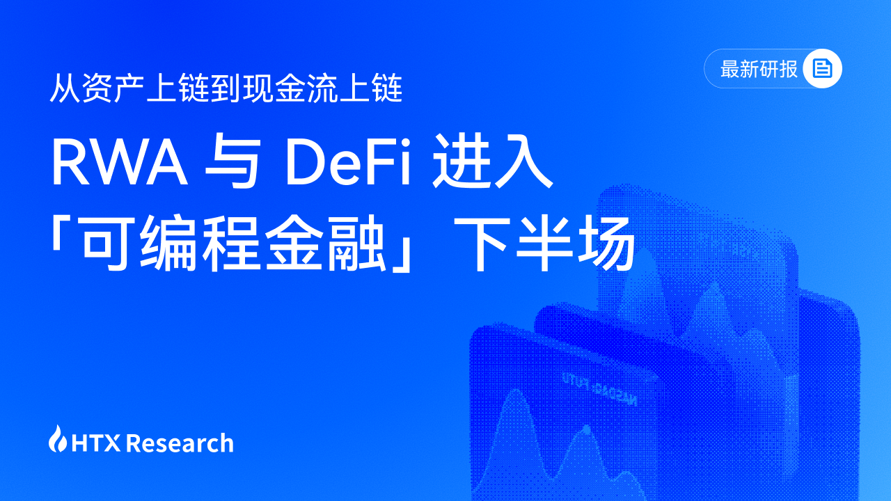 HTX Research 最新研报 | 从资产上链到现金流上链：RWA 与 DeFi 进入“可编程金融”下半场
